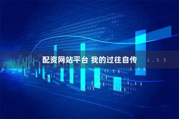 配资网站平台 我的过往自传